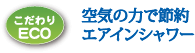 空気の力で節約 エアインシャワー