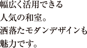 幅広く活用できる人気の和室。洒落たモダンデザインも魅力です。